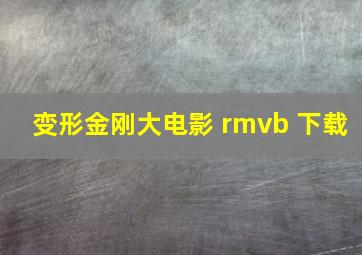 变形金刚大电影 rmvb 下载